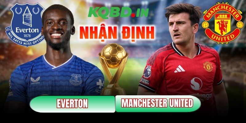 Nhận định bóng đá Everton vs Manchester United, 03h00 ngày 24/02 7 Everton vs Manchester United