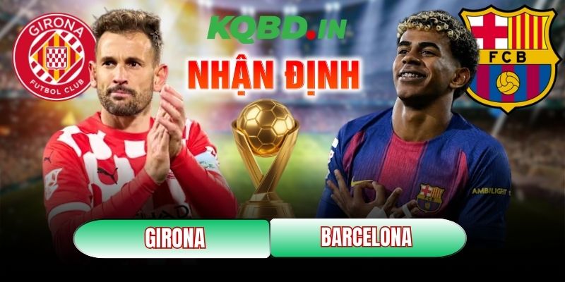 Nhận định bóng đá Girona vs Barcelona, 03h00 ngày 17/02 4 Girona vs Barcelona