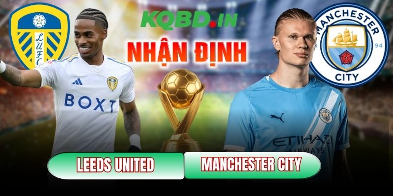 Nhận định bóng đá Leeds United vs Manchester City, 00h30 ngày 01/03 5 Leeds United vs Manchester City