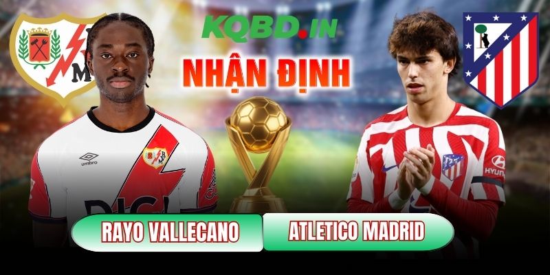 Nhận định bóng đá Rayo Vallecano vs Atletico Madrid, 22h15 ngày 15/02 3 Rayo Vallecano vs Atletico Madrid