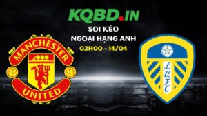 Soi kèo Man Utd vs Leeds ngày 14/04/2026 | Ngoại hạng Anh 28 Soi kèo Man Utd vs Leeds ngày 14/04/2026 | Ngoại hạng Anh